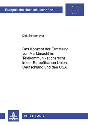 Das Konzept der Ermittlung von Marktmacht im Telekommunikationsrecht in der Europäischen Union, Deutschland und den USA von Schrameyer,  Dirk