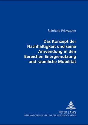 Das Konzept der Nachhaltigkeit und seine Anwendung in den Bereichen Energienutzung und räumliche Mobilität von Priewasser,  Reinhold