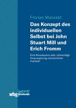 Das Konzept des individuellen Selbst bei John Stuart Mill und Erich Fromm von Maiwald,  Florian