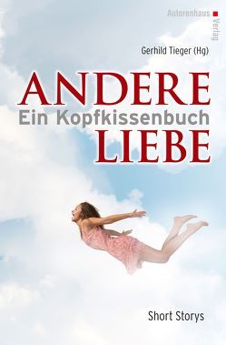 Andere Liebe. Ein Kopfkissenbuch von Albers-Dahnke,  Anne, Araya,  Vanessa, Bach,  Isabella, Davin,  Michaela, Dogan,  Askin-Hayat, Fass,  Joachim, Feige,  Tobias, Frambach,  Sabine, Heinz,  Monica, Hinterberger,  Sabine, Kreuz,  Angela, Lay,  Stephanie, Rabe,  Edeltraut, Resch,  Günther, Richter,  Manfred, Röper,  Christiane, Rübsam,  Brigitte, Scheifele,  Nicola, Schmitz-Dowidat,  Annette, Semler,  Petra, Short,  Marc, Siebert,  Christine, Stähr,  Ellen, Tieger,  Gerhild, Vojnov,  Dimitri