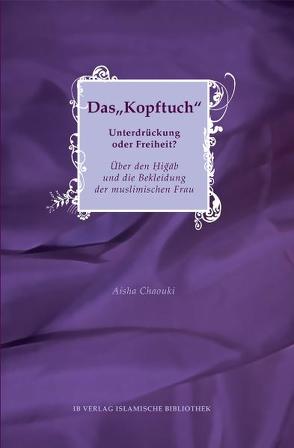 Das „Kopftuch“ – Unterdrückung oder Freiheit? von Chaouki,  Aisha, Ramdani,  Muhammad-Amin