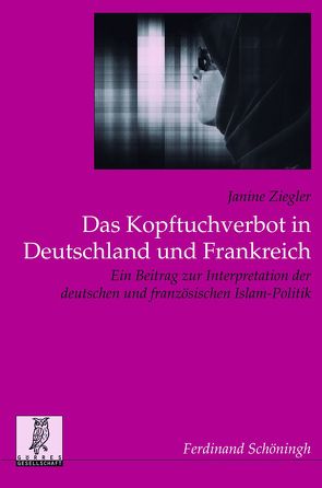 Das Kopftuchverbot in Deutschland und Frankreich von Maier,  Hans, Oberreuter,  Heinrich, Roegele,  Otto Bernhard, Spieker,  Manfred, Ziegler,  Janine