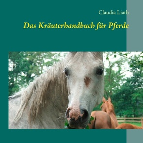 Das Kräuterhandbuch für Pferde von Liath,  Claudia