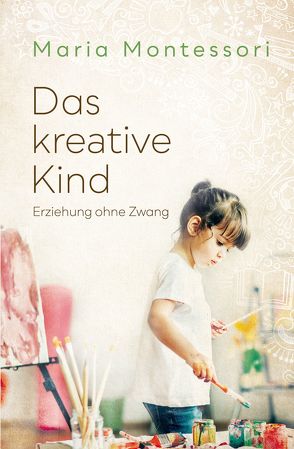 Das kreative Kind von Callori di Vignale,  Christine, Montessori,  Maria, Oswald,  Paul, Schulz-Benesch,  Günter