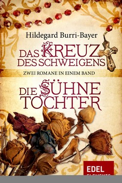 Das Kreuz des Schweigens / Die Sühnetochter – Zwei Romane in einem Band von Burri-Bayer,  Hildegard