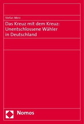 Das Kreuz mit dem Kreuz: Unentschlossene Wähler in Deutschland von Merz,  Stefan