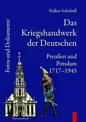 Das Kriegshandwerk der Deutschen / Das Kriegshandwerk der Deutschen. Preußen und Potsdam 1717-1945. von Schobeß,  Volker