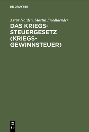 Das Kriegssteuergesetz (Kriegsgewinnsteuer) von Friedlaender,  Martin, Norden,  Artur