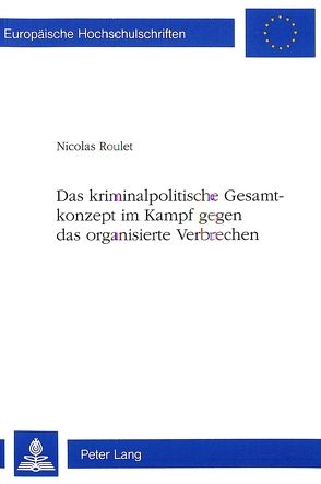 Das kriminalpolitische Gesamtkonzept im Kampf gegen das organisierte Verbrechen von Roulet,  Nicolas