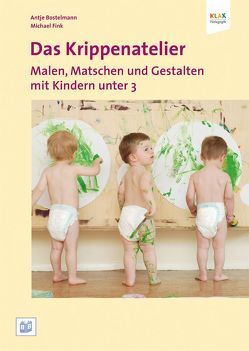 Das Krippenatelier: Malen, Matschen und Gestalten mit Kindern unter 3 von Bostelmann,  Antje, Fink,  Michael