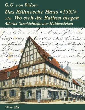 Das Kühnesche Haus *1592* oder Wo sich die Balken biegen von Bülow,  G.G. von