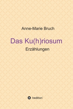 Das Ku(h)riosum von Bruch,  Anne-Marie