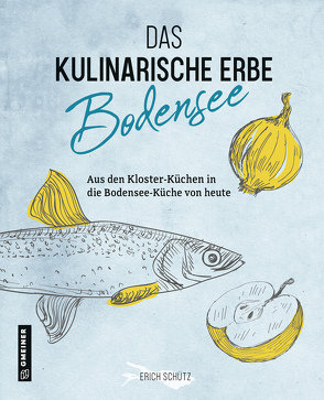 Das kulinarische Erbe des Bodensees von Schütz,  Erich