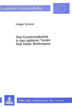 Das Kunstverständnis in den späteren Texten Rolf Dieter Brinkmanns von Schenk,  Holger