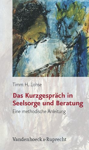 Das Kurzgespräch in Seelsorge und Beratung von Lohse,  Timm H.