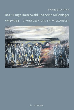 Das KZ Riga-Kaiserwald und seine Außenlager 1943–1944 von Jahn,  Franziska