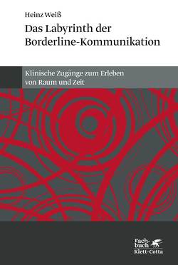 Das Labyrinth der Borderline-Kommunikation von Steiner,  John, Weiß,  Heinz