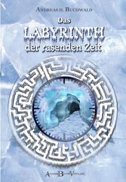 Das Labyrinth der rasenden Zeit von Buchwald,  Andreas H.