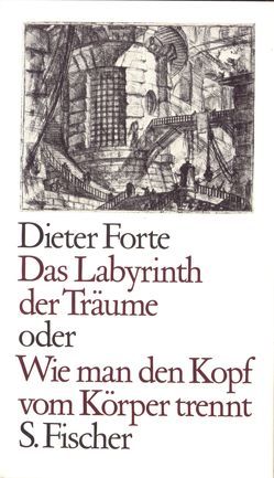 Das Labyrinth der Träume oder Wie man den Kopf vom Körper trennt von Forte,  Dieter