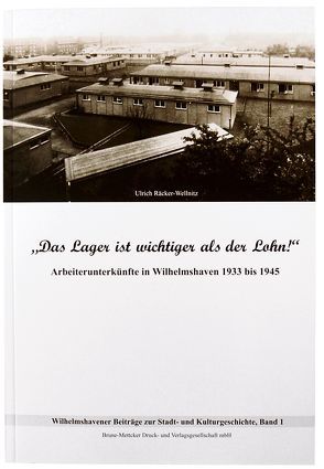 „Das Lager ist wichtiger als der Lohn“ Arbeiterunterkünfte in Wilhelmshaven 1933 bis 1945 von Graul,  Jens, Räcker-Wellnitz,  Ulrich