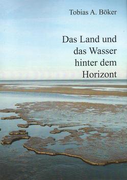 Das Land und das Wasser hinter dem Horizont von Böker,  Tobias A