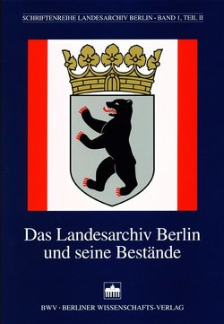 Das Landesarchiv Berlin und seine Bestände von Ronsavy,  Regina, Schroll,  Heike