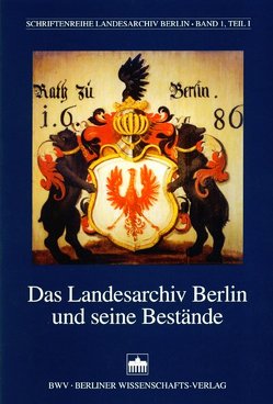 Das Landesarchiv Berlin und seine Bestände von Rousavy,  Regina, Schroll,  Heike