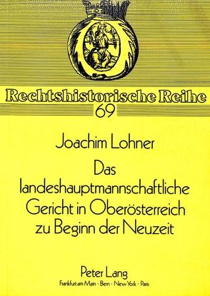 Das landeshauptmannschaftliche Gericht in Oberösterreich zu Beginn der Neuzeit von Lohner,  Joachim