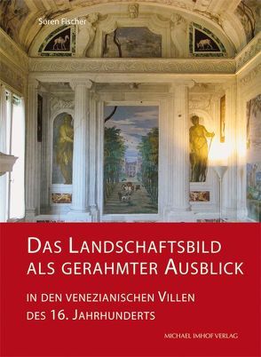 Das Landschaftsbild als gerahmter Ausblick in den venezianischen Villen des 16. Jahrhunderts von Fischer,  Soeren