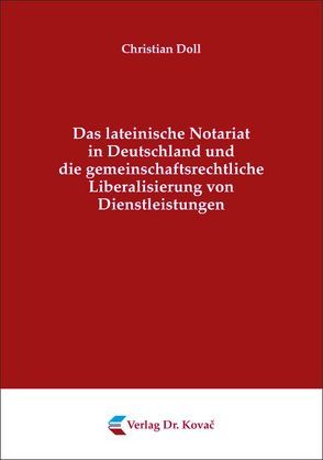 Das lateinische Notariat in Deutschland und die gemeinschaftsrechtliche Liberalisierung von Dienstleistungen von Doll,  Christian