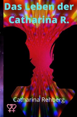 Das Leben der Catharina R. von Rehberg,  Catharina