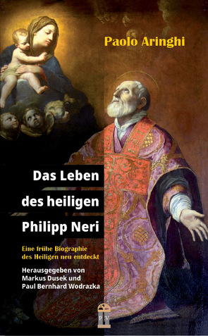 Das Leben des heiligen Philipp Neri von Aringhi,  Paolo, Dusek,  Markus, Wagensommer,  Alexander, Wodrazka,  Paul