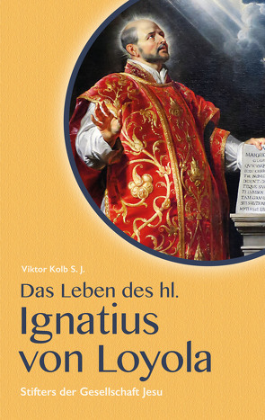 Das Leben des hl. Ignatius von Loyola von Kolb S. J.,  Viktor