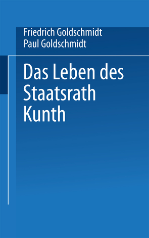 Das Leben des Staatsrath Kunth von Goldschmidt,  Friedrich, Goldschmidt,  Paul