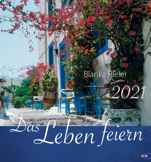 Das Leben feiern 2021 – Wandkalender von Bleier,  Bianka