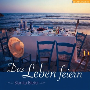 Das Leben feiern von Bleier,  Bianka