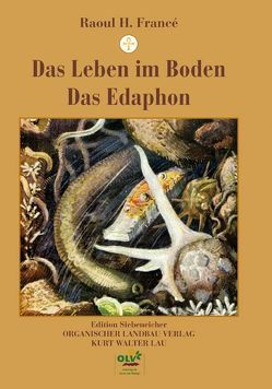 Das Leben im Boden/Das Edaphon von Francé,  Raoul H., Roth,  Dr.,  René H., Siebeneicher,  Georg E