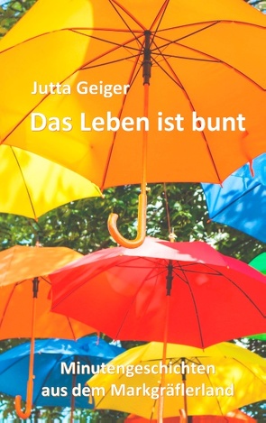 Das Leben ist bunt von Geiger,  Jutta