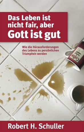 Das Leben ist nicht fair, aber Gott ist gut von Schuller,  Robert H