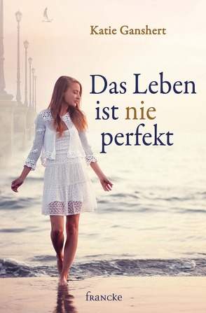 Das Leben ist nie perfekt von Dziewas,  Dorothee, Ganshert,  Katie