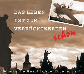 Das Leben ist zum Verrücktwerden schön von Burger,  Gerd, Demski,  Eva, Durych,  Jaroslav, Frank,  Sepp, Hasek,  Jaroslav, Holub,  Josef, Hrabal,  Bohumil, Jesenská,  Milena, Jirásek,  Alois, Moníková,  Libuše, Neruda,  Jan, Perutz,  Leo, Schnabl,  Arthur, Setzwein,  Bernhard, Sixt,  Eva, Skácel,  Jan, Soucková,  Milada, Stifter,  Adalbert, Topol,  Jáchym, Urzidil,  Johannes