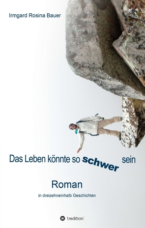 Das Leben könnte so schwer sein von Bauer,  Irmgard Rosina