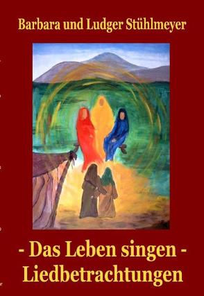 Das Leben singen – Liedbetrachtungen von DeBehr,  Verlag, Riekötter,  Regina Ancilla, Stühlmeyer,  Barbara, Stühlmeyer,  Ludger