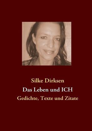 Das Leben und ICH von Dirksen,  Silke