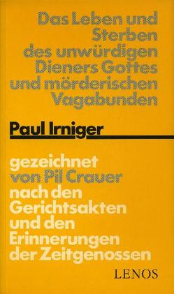 Das Leben und Sterben des unwürdigen Dieners Gottes und mörderischen Vagabunden Paul Irniger von Crauer,  Pil