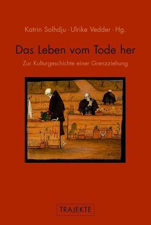 Das Leben vom Tode her von Atlan,  Henri, Cackett,  Robin, Lebovic,  Nitzan, Marek,  Kristin, Palm,  Kerstin, Petzer,  Tatjana, Reiber,  Cornelius, Schmieder,  Falko, Solhdju,  Katrin, Spahn,  Günther, Vedder,  Ulrike, Weber,  Samuel, Weidner,  Daniel, Weigel,  Sigrid