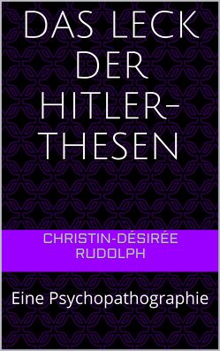 Das Leck der Hitler-Thesen von Rudolph,  Christin-Désirée