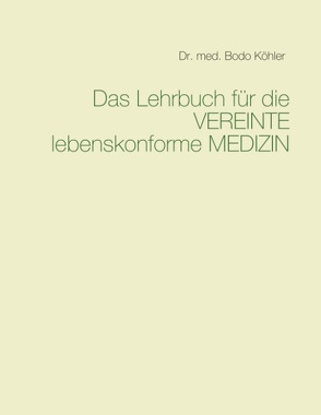 Das Lehrbuch für die VEREINTE lebenskonforme MEDIZIN von Köhler,  Bodo