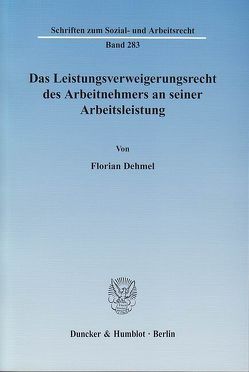 Das Leistungsverweigerungsrecht des Arbeitnehmers an seiner Arbeitsleistung. von Dehmel,  Florian