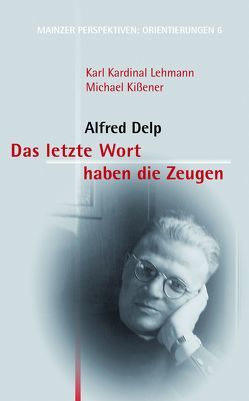 Das letzte Wort haben die Zeugen: Alfred Delp von Kissener,  Michael, Lehmann,  Karl, Nichtweiss,  Barbara